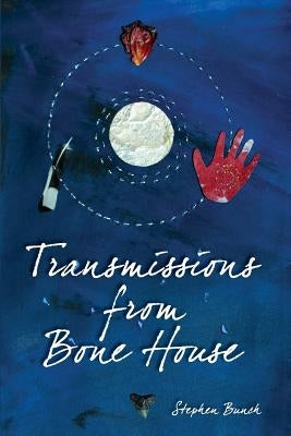 Transmissions from Bone House by Bunch, Stephen