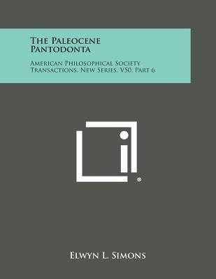 The Paleocene Pantodonta: American Philosophical Society Transactions, New Series, V50, Part 6 by Simons, Elwyn L.