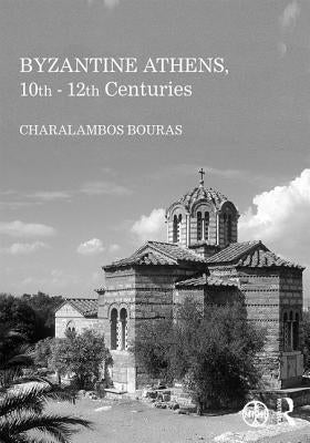 Byzantine Athens, 10th-12th Centuries by Bouras, Charalambos