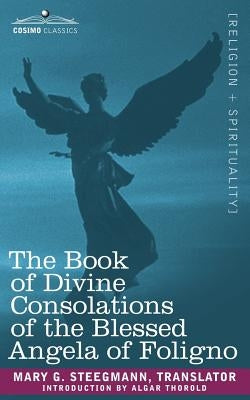 The Book of Divine Consolations of the Blessed Angela of Foligno by Steegmann, Mary G.