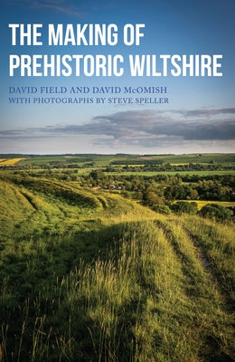 The Making of Prehistoric Wiltshire by Field, David