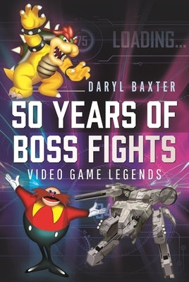 50 Years of Boss Fights: Video Game Legends by Baxter, Daryl