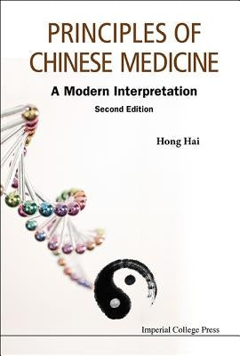 Principles of Chinese Medicine: A Modern Interpretation (Second Edition) by Hong, Hai