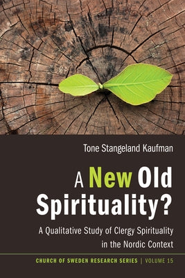 A New Old Spirituality?: A Qualitative Study of Clergy Spirituality in the Nordic Context by Kaufman, Tone Stangeland