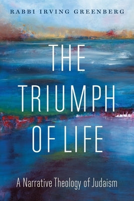 The Triumph of Life: A Narrative Theology of Judaism by Greenberg