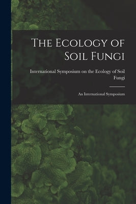 The Ecology of Soil Fungi: an International Symposium by International Symposium on the Ecolog