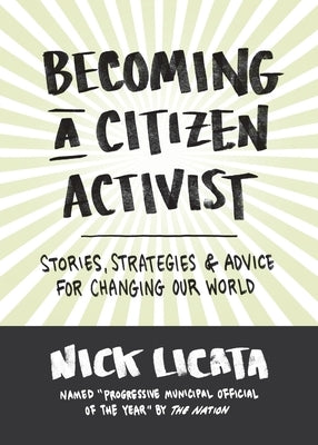 Becoming a Citizen Activist: Stories, Strategies & Advice for Changing Our World by Licata, Nick