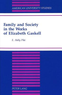 Family and Society in the Works of Elizabeth Gaskell by Pike, E. Holly