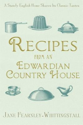 Recipes from an Edwardian Country House: A Stately English Home Shares Its Classic Tastes by Fearnley-Whittingstall, Jane