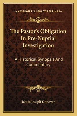 The Pastor's Obligation In Pre-Nuptial Investigation: A Historical Synopsis And Commentary by Donovan, James Joseph
