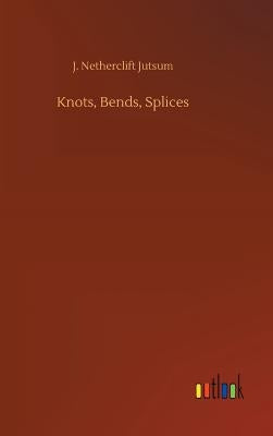 Knots, Bends, Splices by Jutsum, J. Netherclift