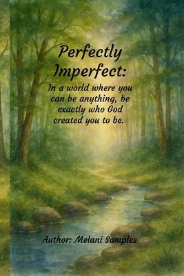 Perfectly Imperfect: In A World Where You Can Be Anything, Be Exactly Who God Created You To Be. by Samples, Melani