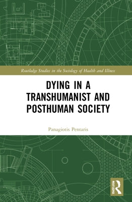 Dying in a Transhumanist and Posthuman Society by Pentaris, Panagiotis