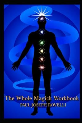 The Whole Magick Workbook by Rovelli, Paul Joseph