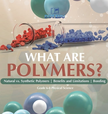 What are Polymers? Natural vs. Synthetic Polymers and Benefits and Limitations Bonding Grade 6-8 Physical Science by Dot Edu