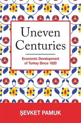 Uneven Centuries: Economic Development of Turkey Since 1820 by Pamuk, Şevket