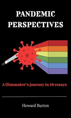 Pandemic Perspectives: A filmmaker's journey in 10 essays by Burton, Howard