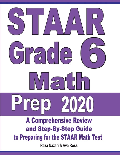 STAAR Grade 6 Math Prep 2020: A Comprehensive Review and Step-By-Step Guide to Preparing for the STAAR Math Test by Nazari, Reza