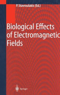 Biological Effects of Electromagnetic Fields: Mechanisms, Modeling, Biological Effects, Therapeutic Effects, International Standards, Exposure Criteri by Stavroulakis, Peter