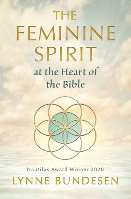 The Feminine Spirit at the Heart of the Bible by Bundesen, Lynne