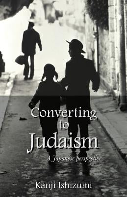 Converting to Judaism: A Japanese Perspective by Ishizumi, Kanji