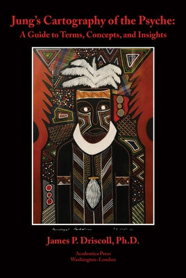 Jung's Cartography of the Psyche: A Guide to Terms, Concepts, and Insights by Driscoll, James P.