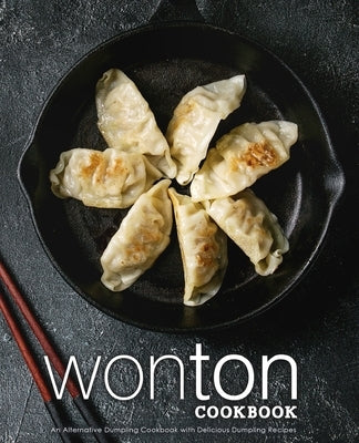 Wonton Cookbook: An Alternative Dumpling Cookbook with Delicious Dumpling Recipes by Press, Booksumo