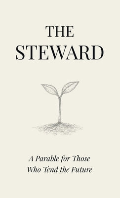 The Steward: A Parable for Those Who Tend the Future by How to Be Alive Press