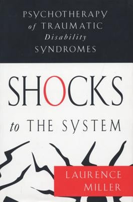 Shocks to the System: Psychotherapy of Traumatic Disability Syndromes by Miller, Laurence