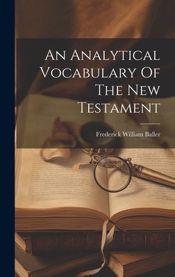 An Analytical Vocabulary Of The New Testament by Baller, Frederick William