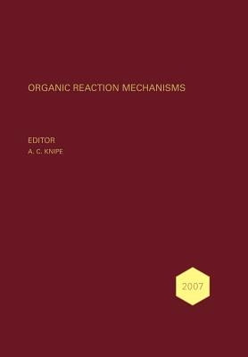 Organic Reaction Mechanisms 2007: An Annual Survey Covering the Literature Dated January to December 2007 by Knipe, A. C.