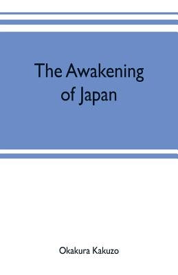 The awakening of Japan by Okakura, Kakuzo