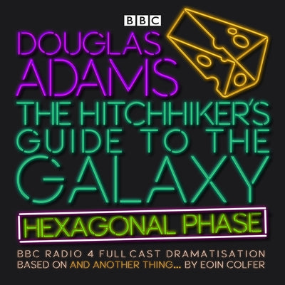 The Hitchhiker's Guide to the Galaxy 6: Hexagonal Phase: BBC Radio 4 Full Cast Dramatisation by Colfer, Eoin