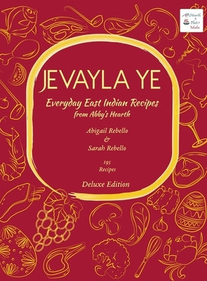 Jevayla Ye - Everyday East Indian Recipes from Abby's Hearth by Rebello, Abigail