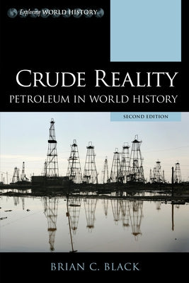 Crude Reality: Petroleum in World History, Second Edition by Black, Brian C.