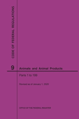 Code of Federal Regulations Title 9, Animals and Animal Products, Parts 1-199, 2020 by Nara