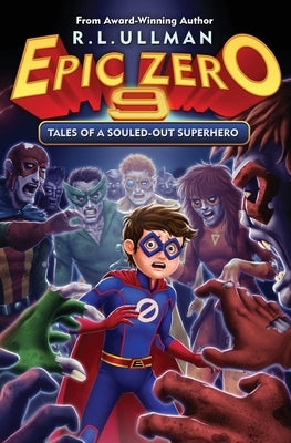 Epic Zero 9: Tales of a Souled-Out Superhero by Ullman, R. L.