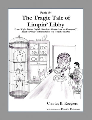 The Tragic Tale of Limpin' Libby [Fable 4]: (From Rufus Rides a Catfish & Other Fables From the Farmstead) by Patterson, Priscilla