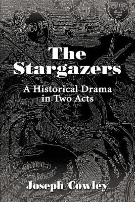 The Stargazers: A Historical Drama in Two Acts by Cowley, Joseph G.