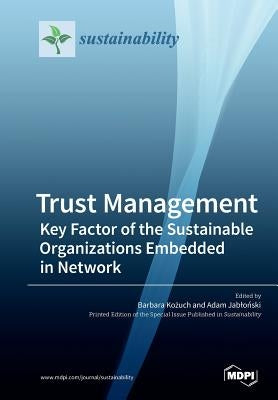 Trust Management: Key Factor of the Sustainable Organizations Embedded in Network by Kożuch, Barbara