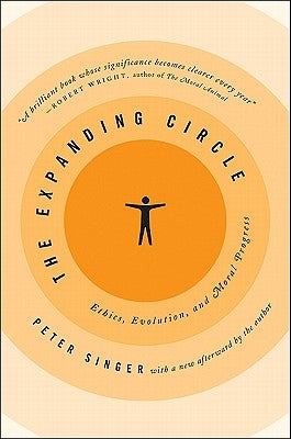 The Expanding Circle: Ethics, Evolution, and Moral Progress by Singer, Peter