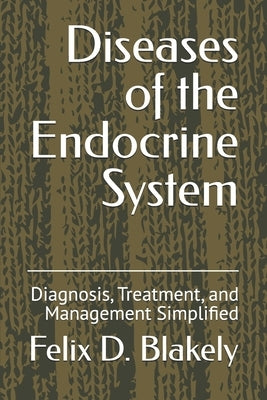 Diseases of the Endocrine System: Diagnosis, Treatment, and Management Simplified by Blakely, Felix D.