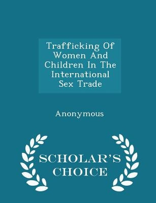 Trafficking of Women and Children in the International Sex Trade - Scholar's Choice Edition by United States Congress House of Represen
