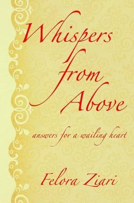 Whispers from Above: Answers for a Wailing Heart by Ziari, Felora