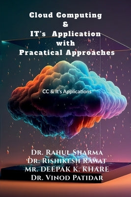 Cloud Computing & IT's Application with Pracatical Approaches: CC & Its Application with practical approach by Dr Rahul Sharma