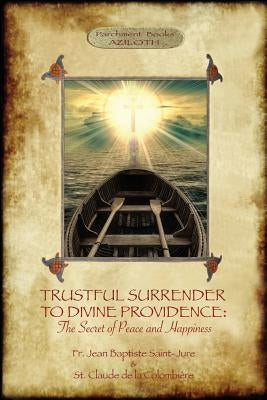 Trustful Surrender to Divine Providence: The Secret of Peace and Happiness (Aziloth Books) by Saint Jure, Jean Baptiste