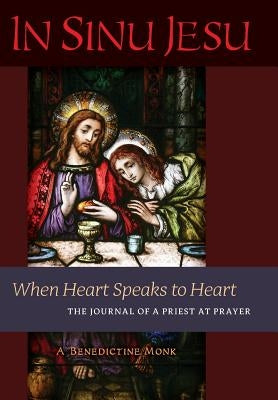 In Sinu Jesu: When Heart Speaks to Heart-The Journal of a Priest at Prayer by A. Benedictine Monk