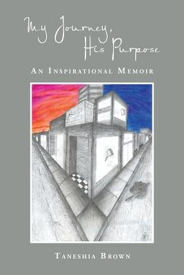 My Journey, His Purpose: An Inspirational Memoir by Brown, Taneshia