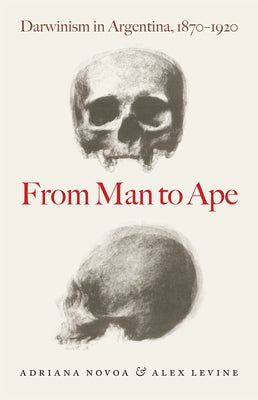 From Man to Ape: Darwinism in Argentina, 1870-1920 by Novoa, Adriana
