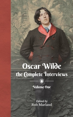 Oscar Wilde - The Complete Interviews - Volume One by Marland, Rob